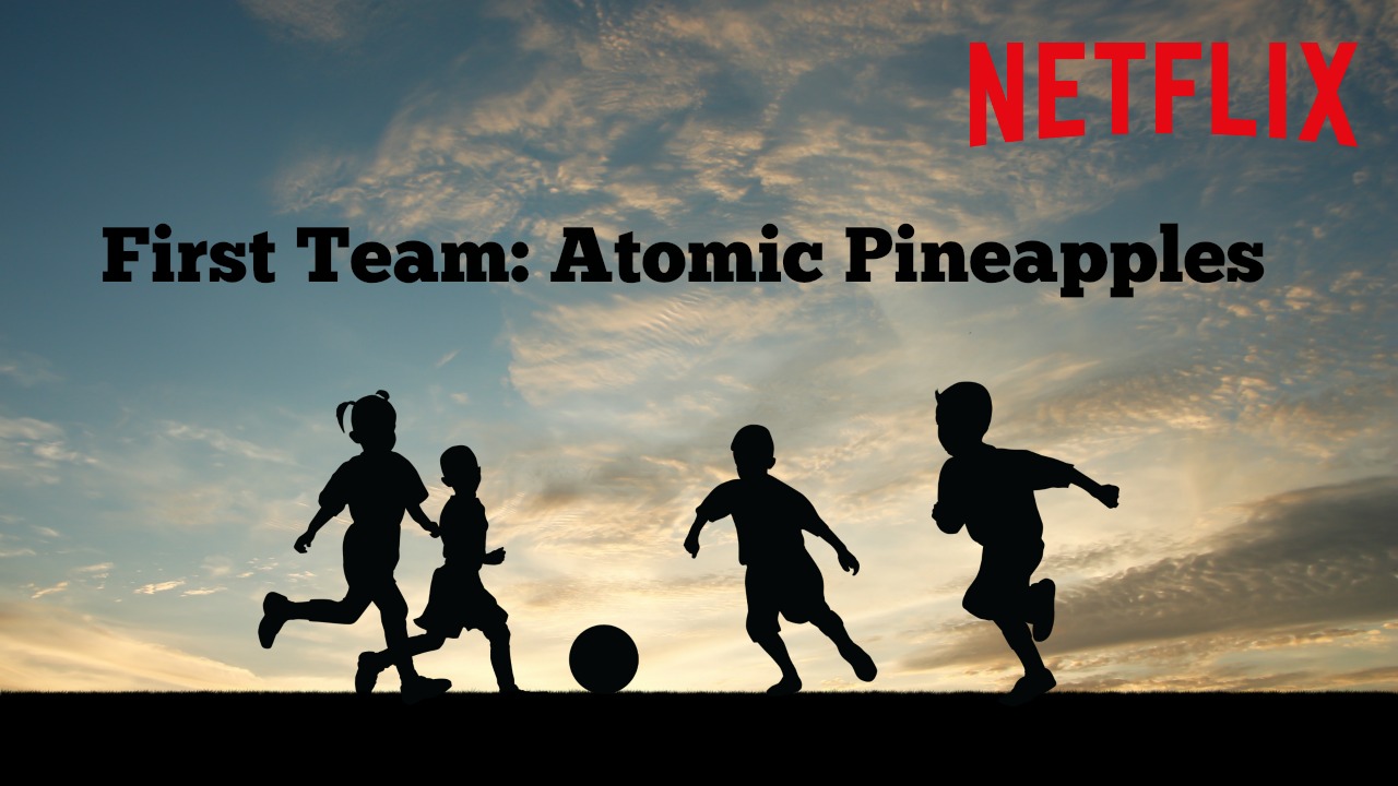 Netflix’s New ‘First Team Atomic Pineapples’ Looks To Redefine Soccer