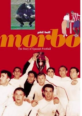 Morbo: The Story of Spanish Football by Phil Ball