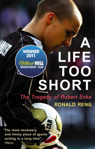 A Life Too Short: The Tragedy Of Robert Enke by Ronald Reng